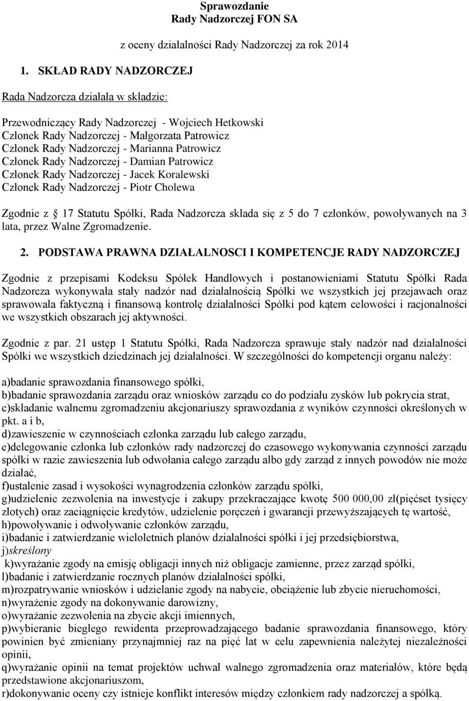 Nadzorczej - Piotr Cholewa Zgodnie z 17 Statutu Spółki, Rada Nadzorcza składa się z 5 do 7 członków, powoływanych na 3 lata, przez Walne Zgromadzenie. 2.