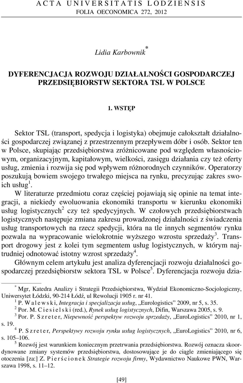 Sektor ten w Polsce, skupiaj c przedsi biorstwa zró nicowane pod wzgl dem własno ciowym, organizacyjnym, kapitałowym, wielko ci, zasi gu działania czy te oferty usług, zmienia i rozwija si pod