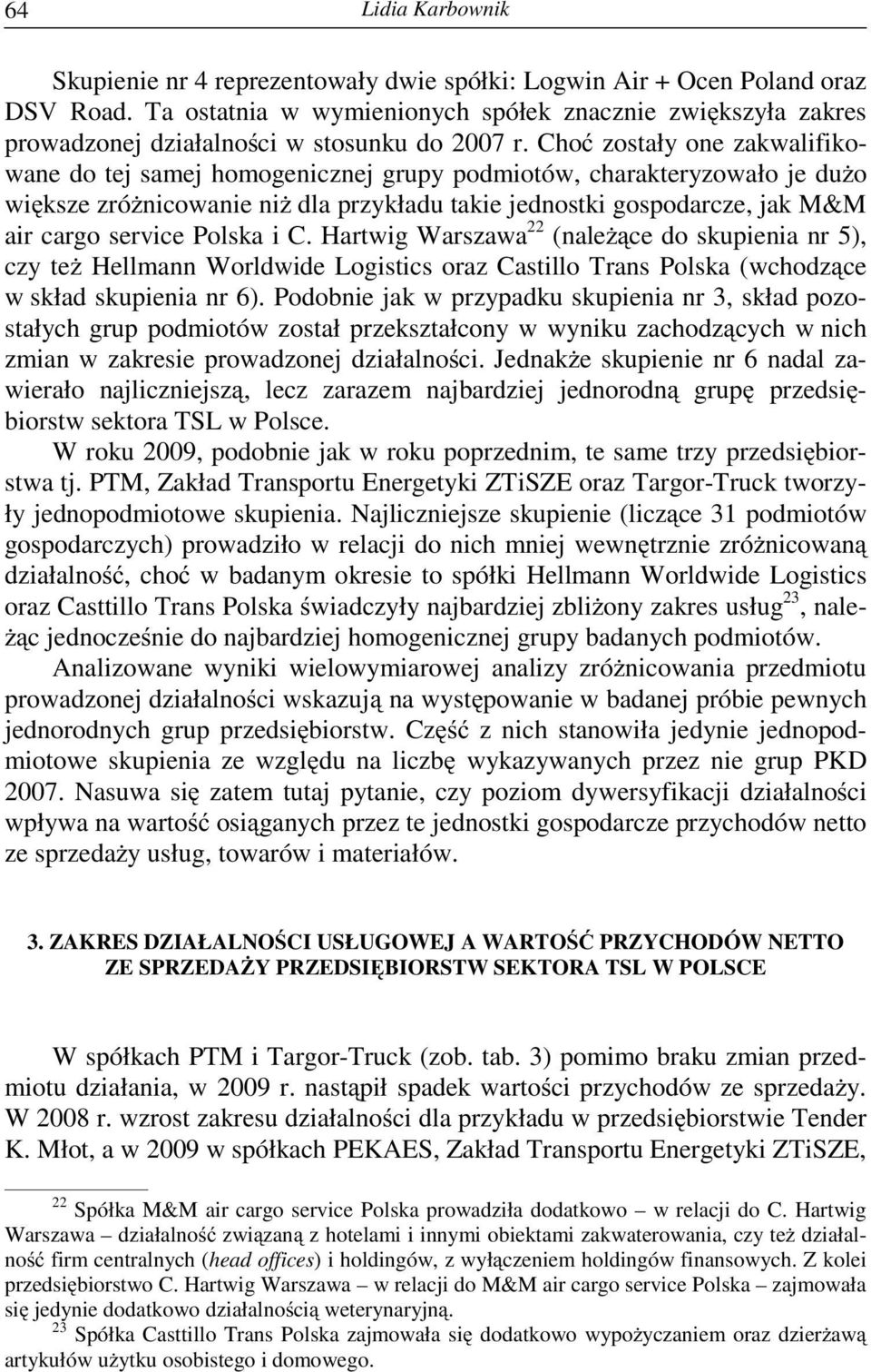 Cho zostały one zakwalifikowane do tej samej homogenicznej grupy podmiotów, charakteryzowało je du o wi ksze zró nicowanie ni dla przykładu takie jednostki gospodarcze, jak M&M air cargo service