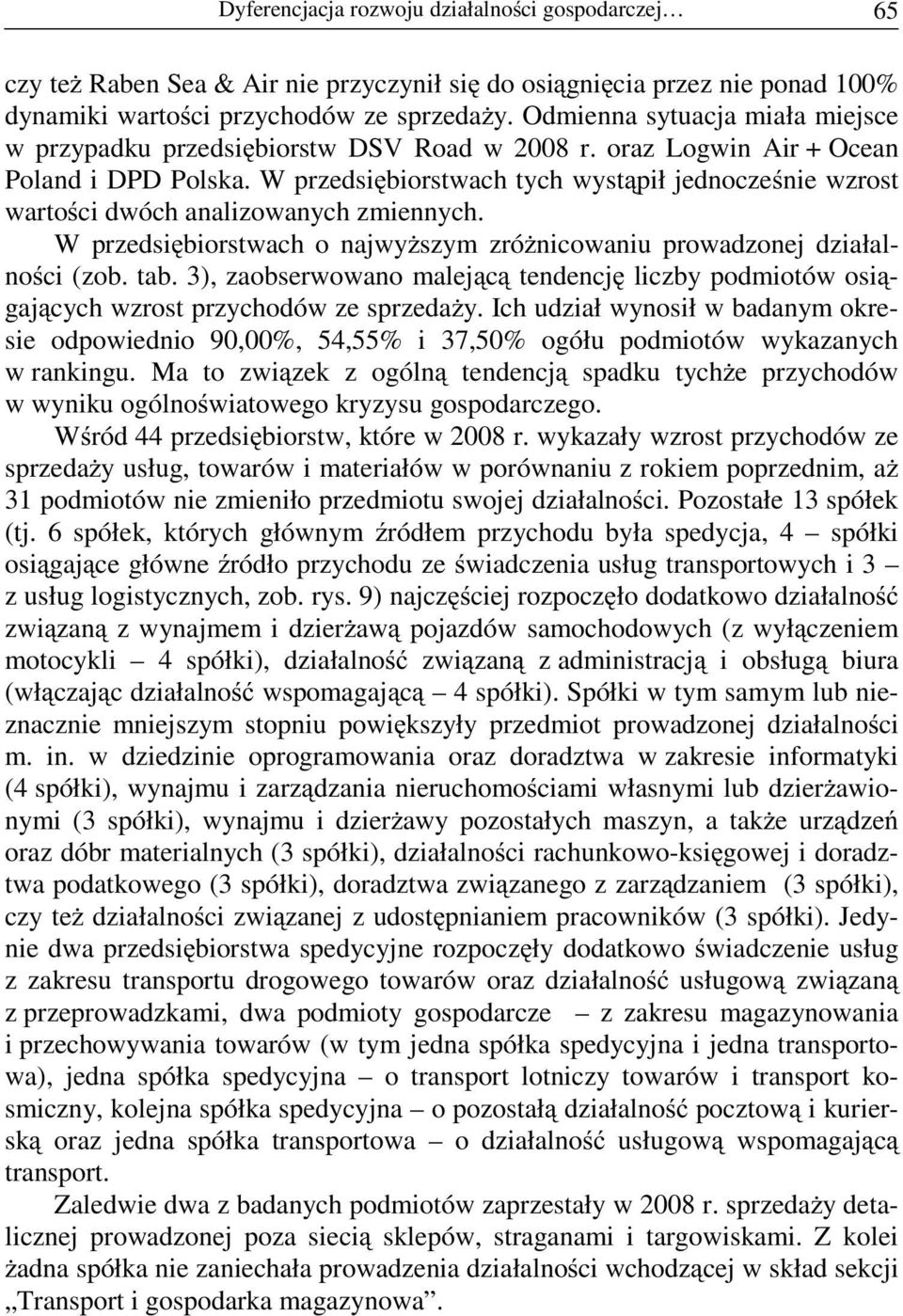 W przedsi biorstwach tych wyst pił jednocze nie warto ci dwóch analizowanych zmiennych. W przedsi biorstwach o najwy szym zró nicowaniu prowadzonej działalno ci (zob. tab.