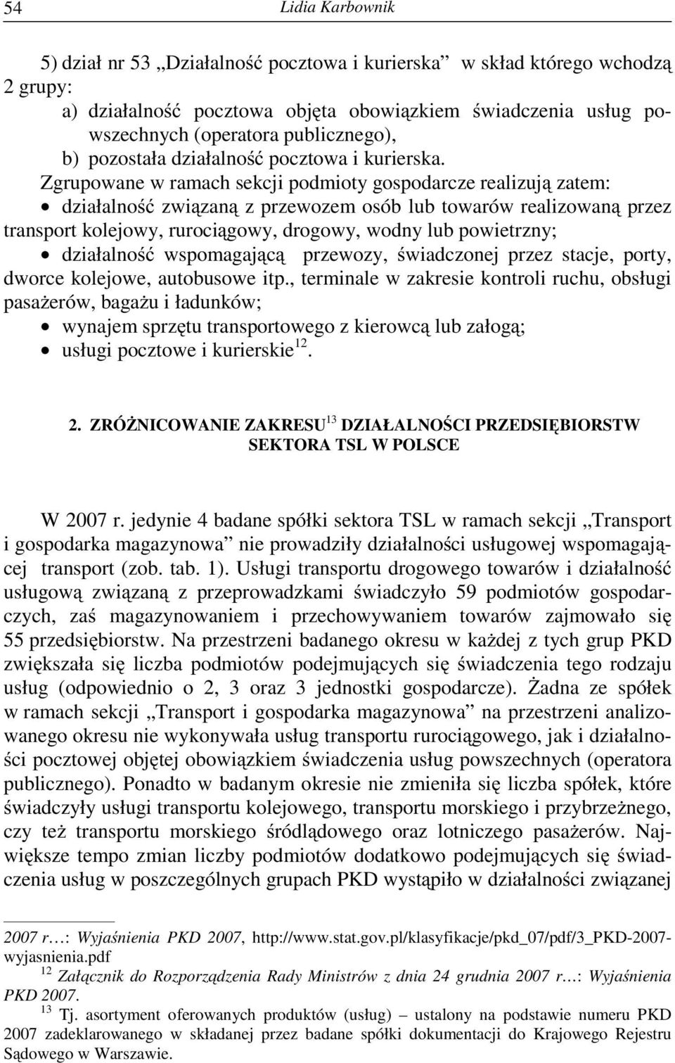 Zgrupowane w ramach sekcji podmioty gospodarcze realizuj zatem: działalno zwi zan z przewozem osób lub towarów realizowan przez kolejowy, ruroci gowy, drogowy, wodny lub powietrzny; działalno