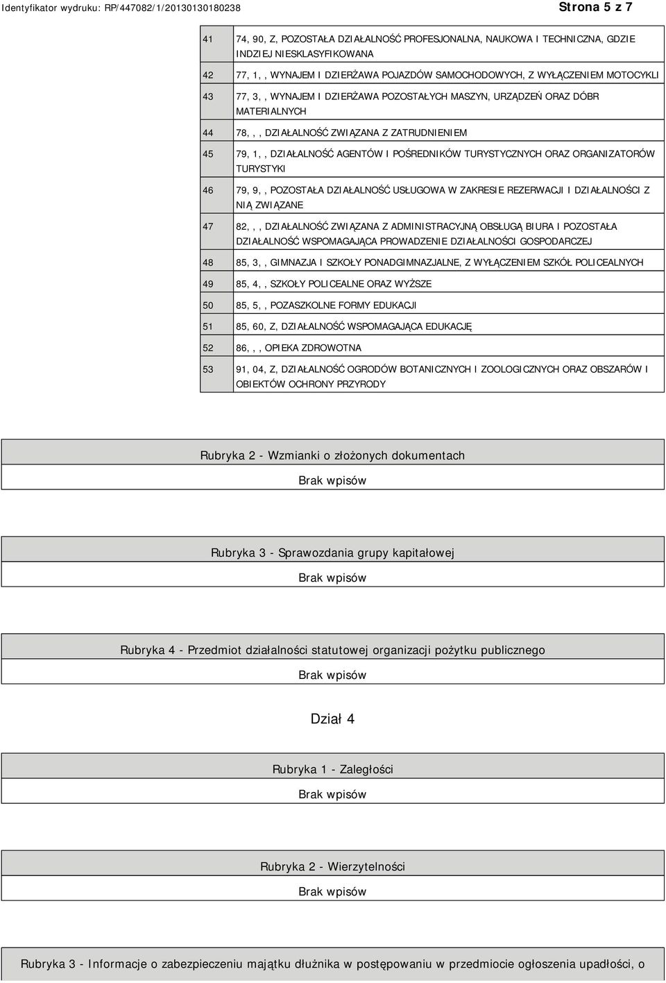 TURYSTYKI 46 79, 9,, POZOSTAŁA DZIAŁALNOŚĆ USŁUGOWA W ZAKRESIE REZERWACJI I DZIAŁALNOŚCI Z NIĄ ZWIĄZANE 47 82,,, DZIAŁALNOŚĆ ZWIĄZANA Z ADMINISTRACYJNĄ OBSŁUGĄ BIURA I POZOSTAŁA DZIAŁALNOŚĆ