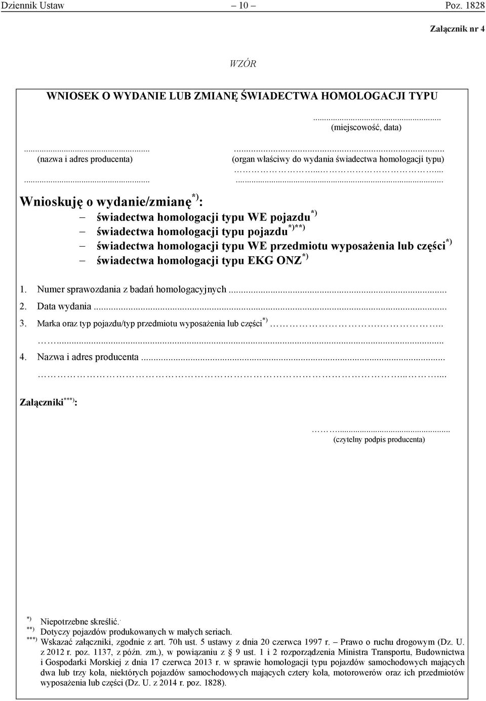 ........... Wnioskuję o wydanie/zmianę *) : świadectwa homologacji typu WE pojazdu *) świadectwa homologacji typu pojazdu *)**) świadectwa homologacji typu WE przedmiotu wyposażenia lub części *)