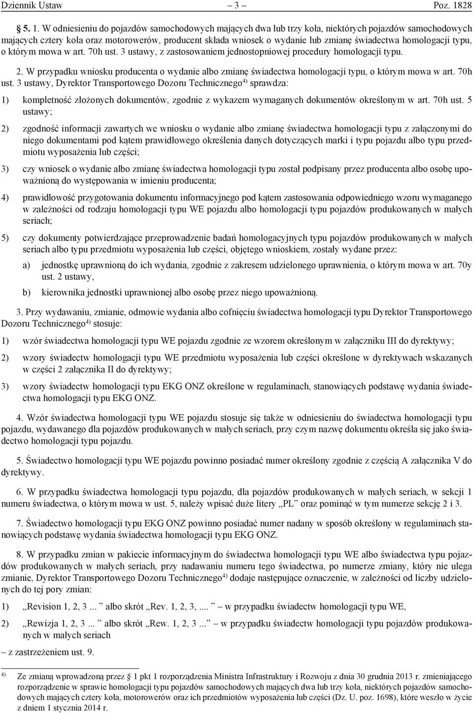 W odniesieniu do pojazdów samochodowych mających dwa lub trzy koła, niektórych pojazdów samochodowych mających cztery koła oraz motorowerów, producent składa wniosek o wydanie lub zmianę świadectwa