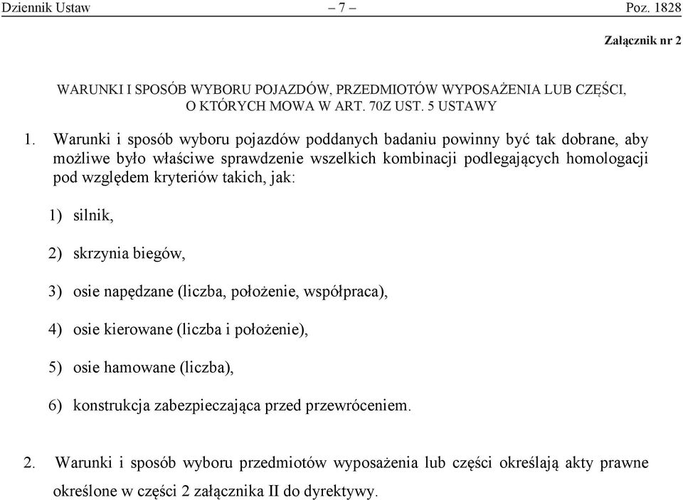 Warunki i sposób wyboru pojazdów poddanych badaniu powinny być tak dobrane, aby możliwe było właściwe sprawdzenie wszelkich kombinacji podlegających homologacji pod względem kryteriów takich, jak: 1)