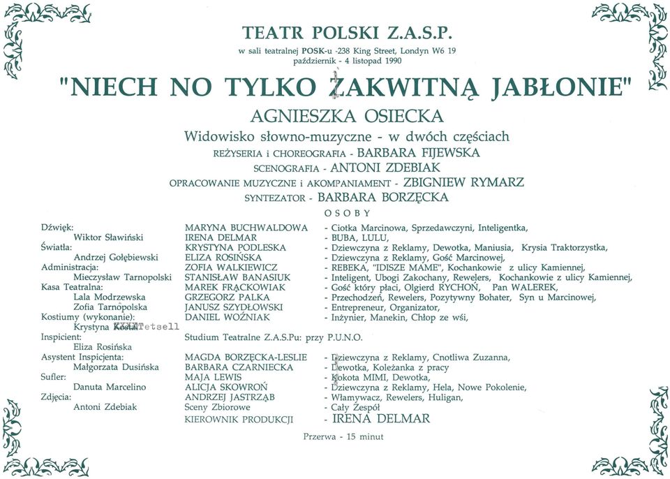 w sali teatralnej POSK-u -238 King Street, Lndyn W6 19 październik - 4 listpad 1990 "NCH NO TYLKO ZAKWTNĄ JABŁON" AGNSZKA OSCKA Widwisk słwn-muzyczne - w dwóch częściach RŻYSRA i CHOROGRAFA - BARBARA