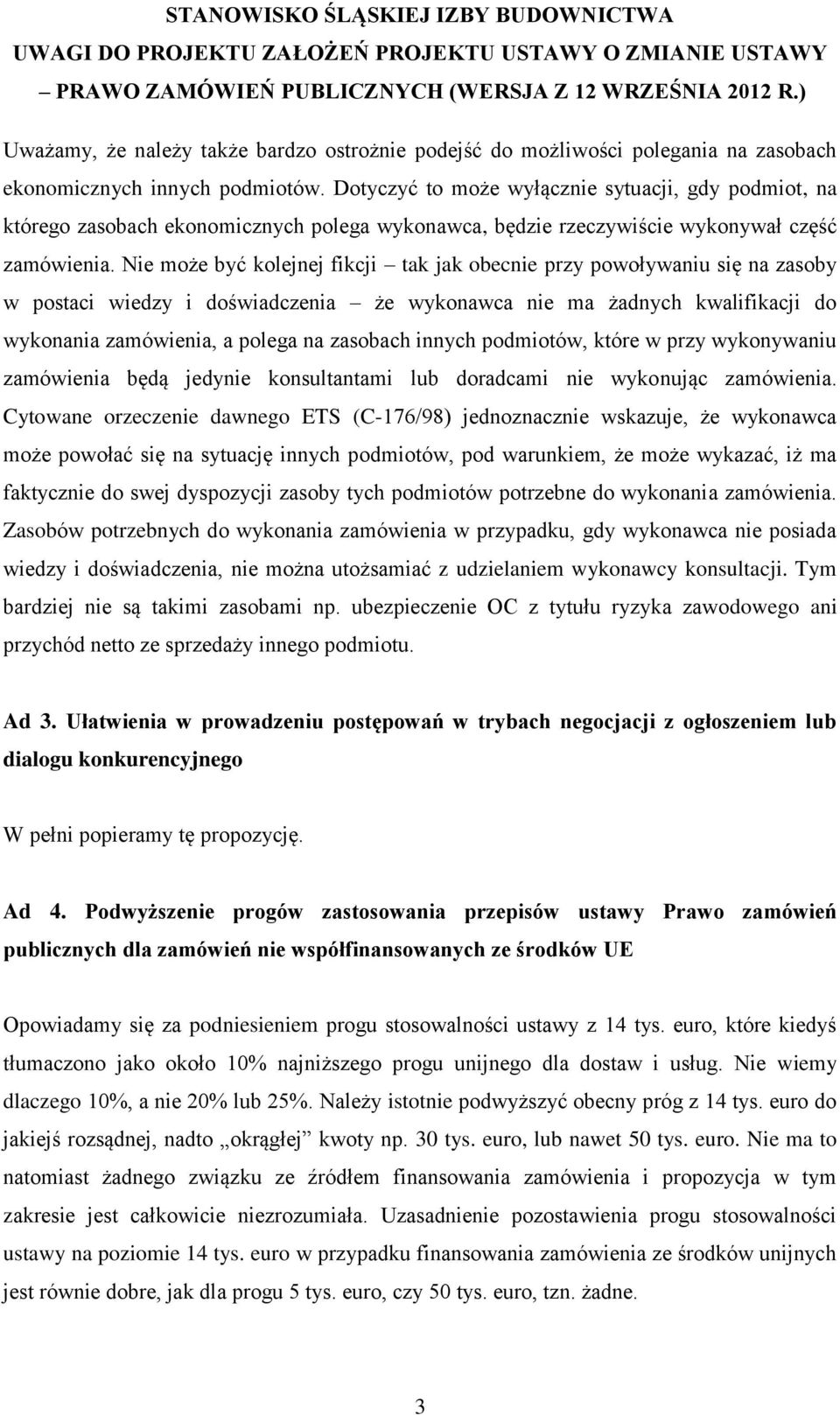 Nie może być kolejnej fikcji tak jak obecnie przy powoływaniu się na zasoby w postaci wiedzy i doświadczenia że wykonawca nie ma żadnych kwalifikacji do wykonania zamówienia, a polega na zasobach