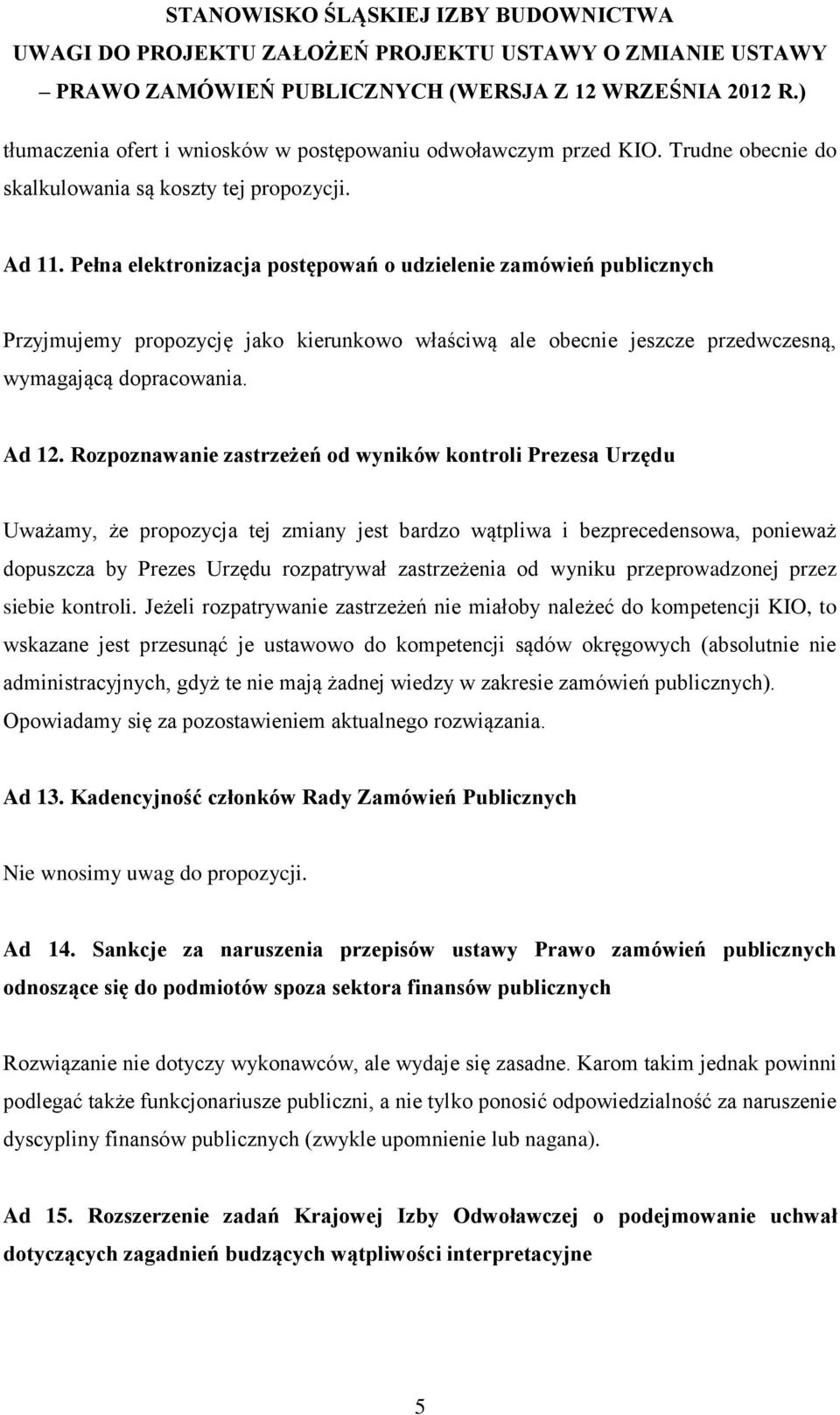 Rozpoznawanie zastrzeżeń od wyników kontroli Prezesa Urzędu Uważamy, że propozycja tej zmiany jest bardzo wątpliwa i bezprecedensowa, ponieważ dopuszcza by Prezes Urzędu rozpatrywał zastrzeżenia od