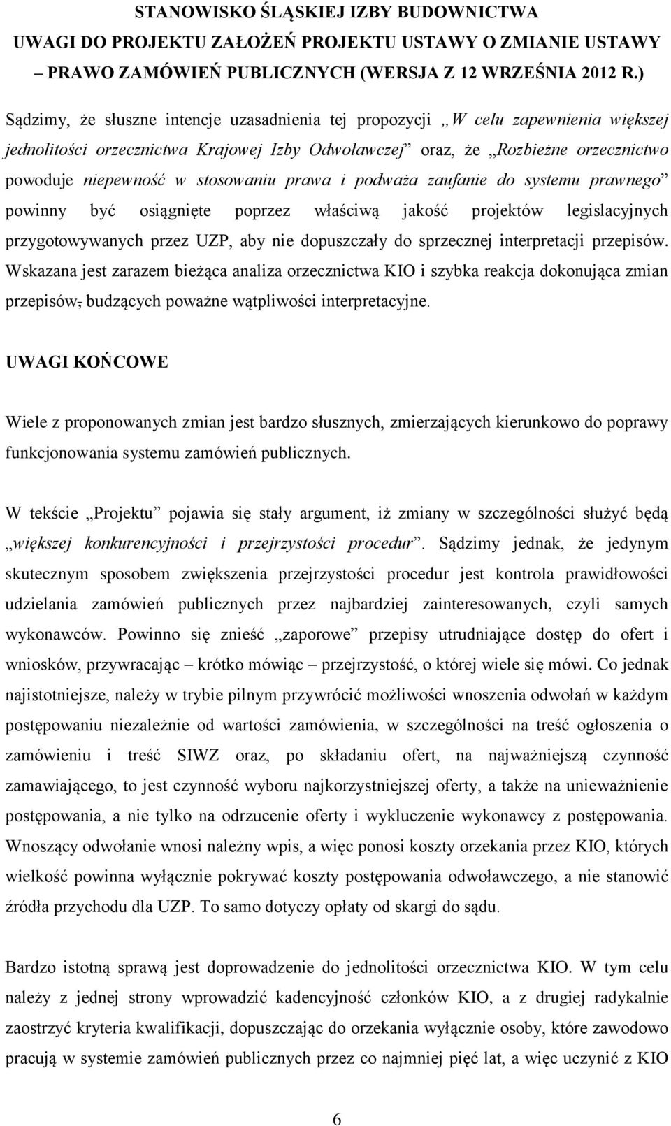 interpretacji przepisów. Wskazana jest zarazem bieżąca analiza orzecznictwa KIO i szybka reakcja dokonująca zmian przepisów, budzących poważne wątpliwości interpretacyjne.