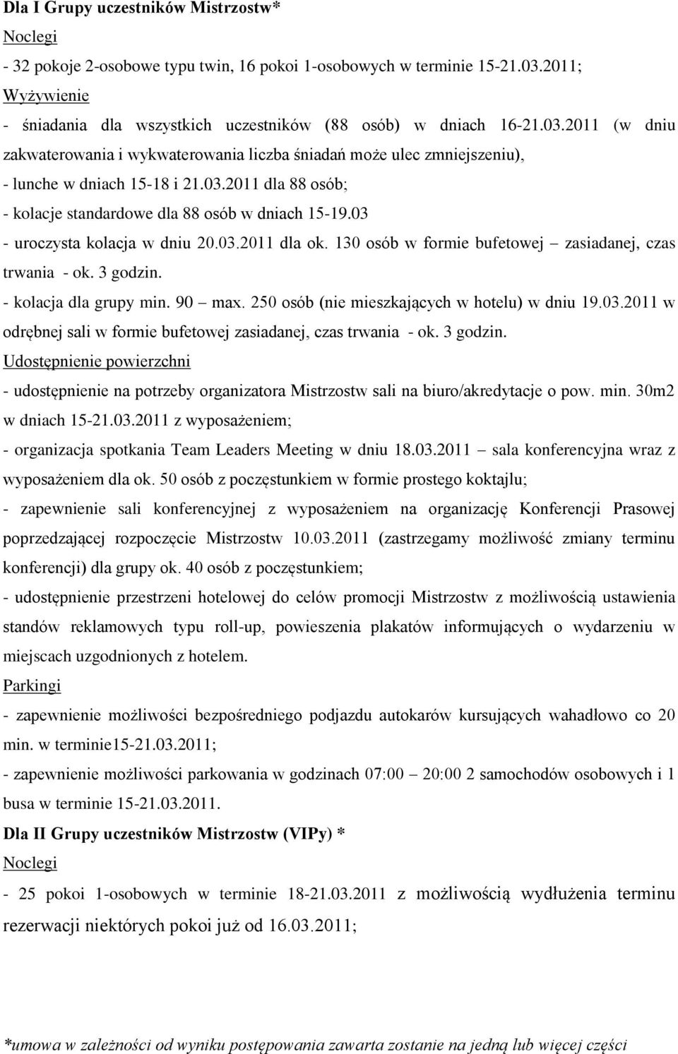 03 - uroczysta kolacja w dniu 20.03.2011 dla ok. 130 osób w formie bufetowej zasiadanej, czas trwania - ok. 3 godzin. - kolacja dla grupy min. 90 max. 250 osób (nie mieszkających w hotelu) w dniu 19.