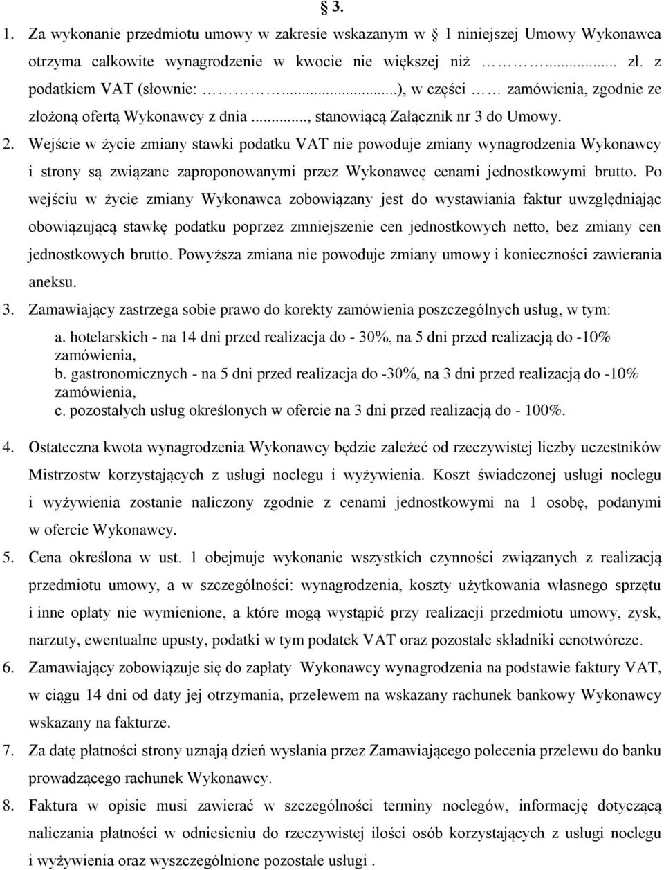 Wejście w życie zmiany stawki podatku VAT nie powoduje zmiany wynagrodzenia Wykonawcy i strony są związane zaproponowanymi przez Wykonawcę cenami jednostkowymi brutto.