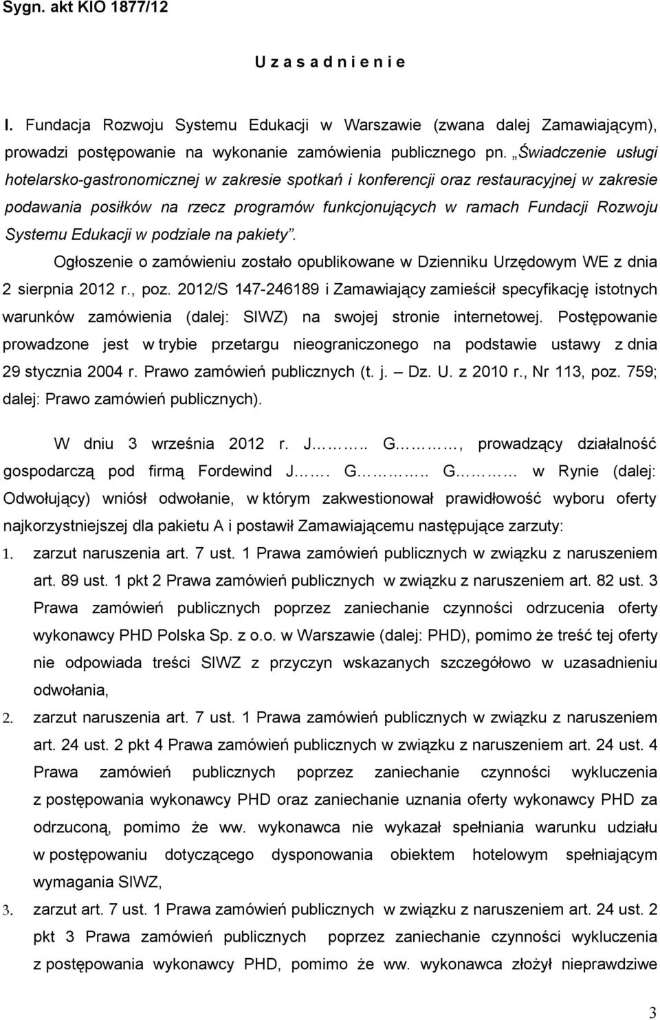 Edukacji w podziale na pakiety. Ogłoszenie o zamówieniu zostało opublikowane w Dzienniku Urzędowym WE z dnia 2 sierpnia 2012 r., poz.