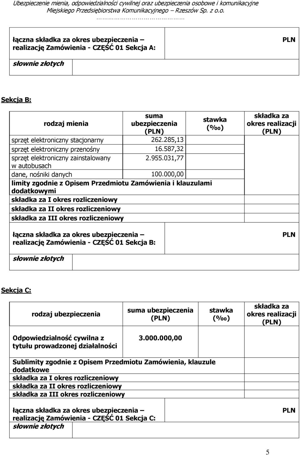 000,00 limity zgodnie z Opisem Przedmiotu Zamówienia i klauzulami dodatkowymi łączna składka za okres ubezpieczenia realizację Zamówienia - CZĘŚĆ 01 Sekcja B: stawka ( ) składka za okres realizacji