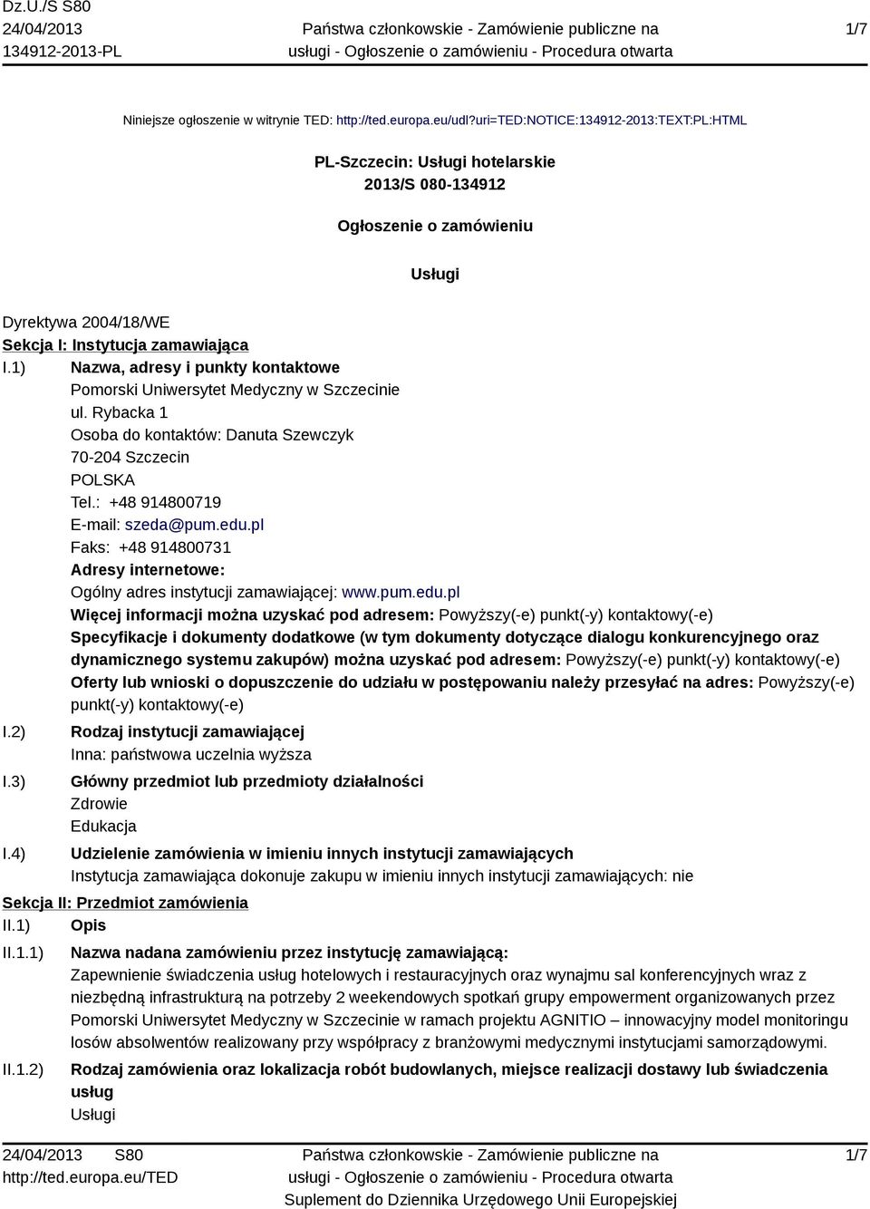 1) Nazwa, adresy i punkty kontaktowe Pomorski Uniwersytet Medyczny w Szczecinie ul. Rybacka 1 Osoba do kontaktów: Danuta Szewczyk 70-204 Szczecin POLSKA Tel.: +48 914800719 E-mail: szeda@pum.edu.