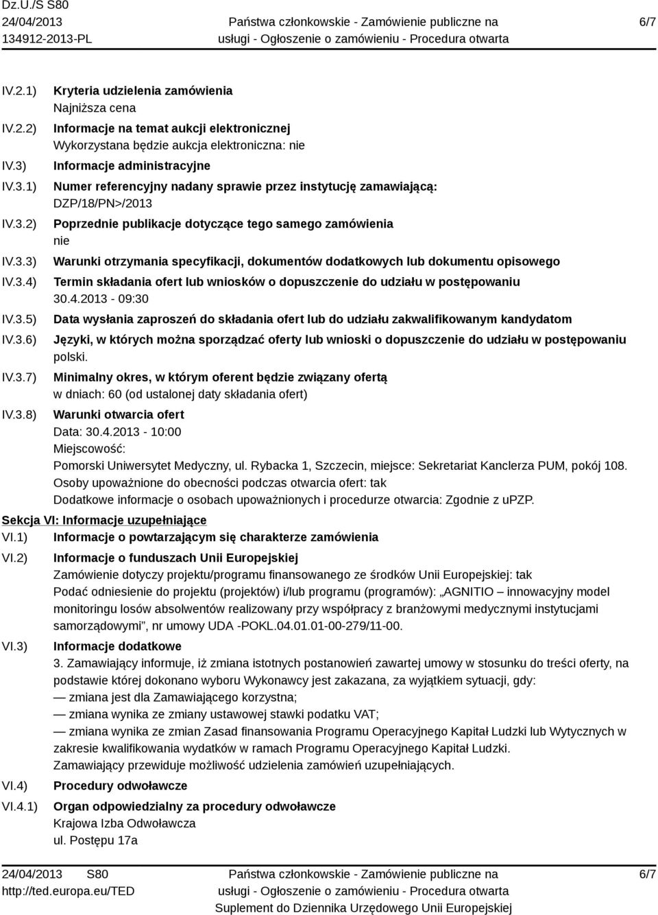 Informacje administracyjne Numer referencyjny nadany sprawie przez instytucję zamawiającą: DZP/18/PN>/2013 Poprzednie publikacje dotyczące tego samego zamówienia nie Warunki otrzymania specyfikacji,