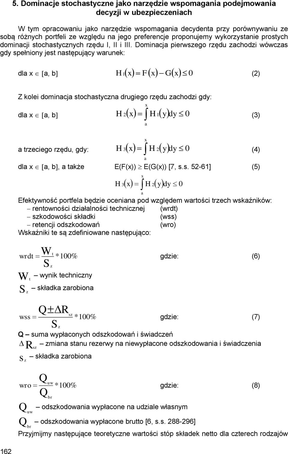 Dominacja pierwszego rzędu zachodzi wówczas gdy spełniony jest następujący warunek: dla x a, b H x F x G x 0 1 (2) Z kolei dominacja stochastyczna drugiego rzędu zachodzi gdy: dla x a, b H x x H 1 y