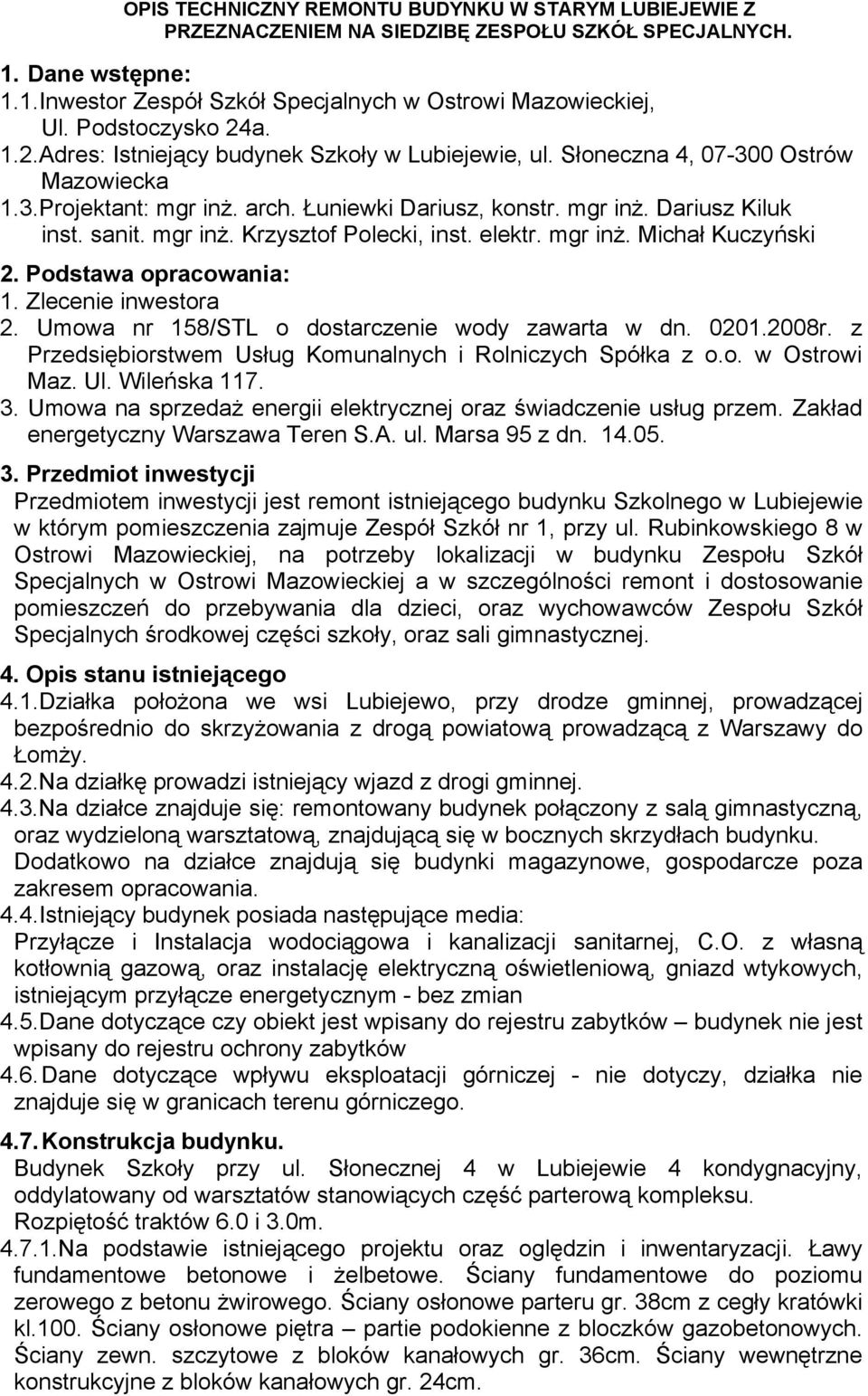 Zlecenie inwestora 2. Umowa nr 158/STL o dostarczenie wody zawarta w dn. 0201.2008r. z Przedsiębiorstwem Usług Komunalnych i Rolniczych Spółka z o.o. w Ostrowi Maz. Ul. Wileńska 117. 3.