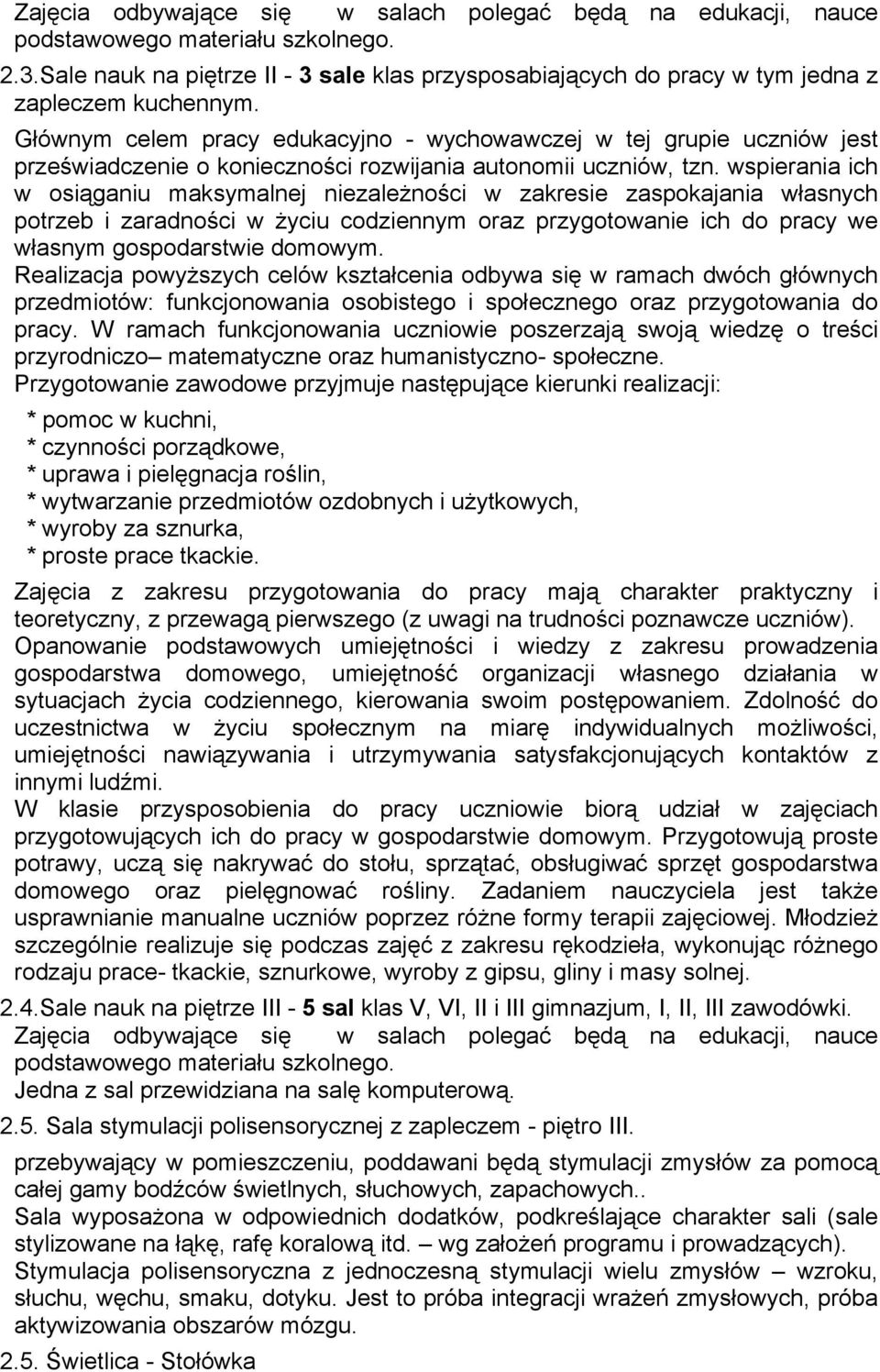 Głównym celem pracy edukacyjno - wychowawczej w tej grupie uczniów jest przeświadczenie o konieczności rozwijania autonomii uczniów, tzn.