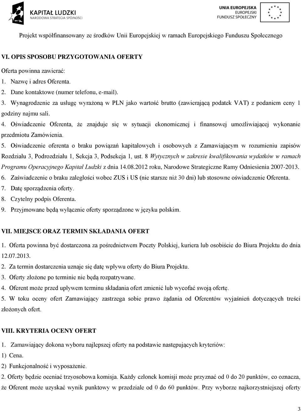 Oświadczenie Oferenta, że znajduje się w sytuacji ekonomicznej i finansowej umożliwiającej wykonanie przedmiotu Zamówienia. 5.