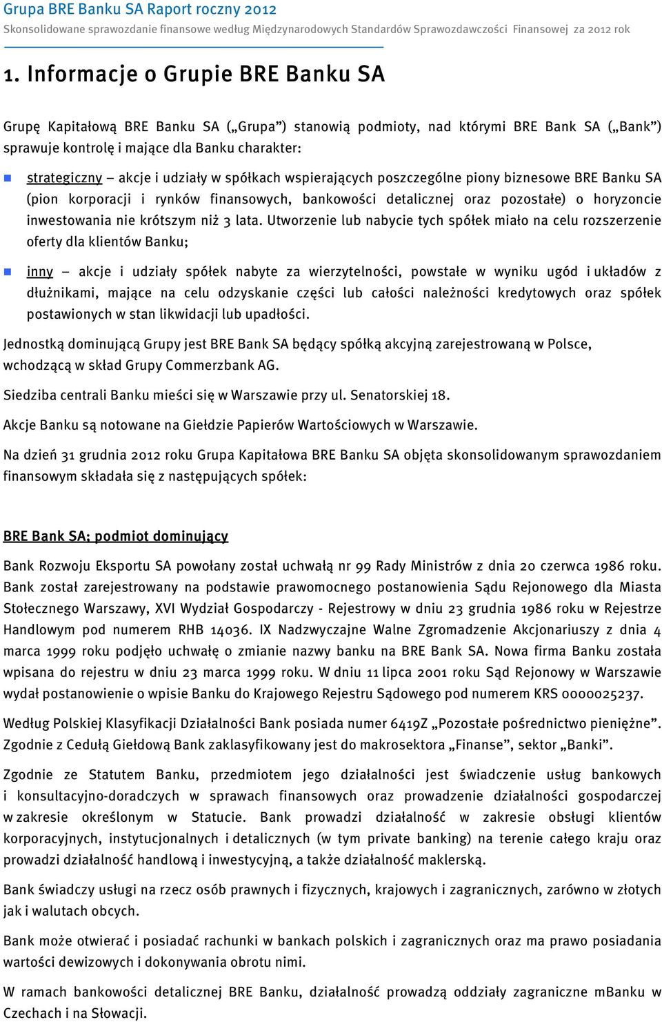 lata. Utworzenie lub nabycie tych spółek miało na celu rozszerzenie oferty dla klientów Banku; inny akcje i udziały spółek nabyte za wierzytelności, powstałe w wyniku ugód i układów z dłużnikami,