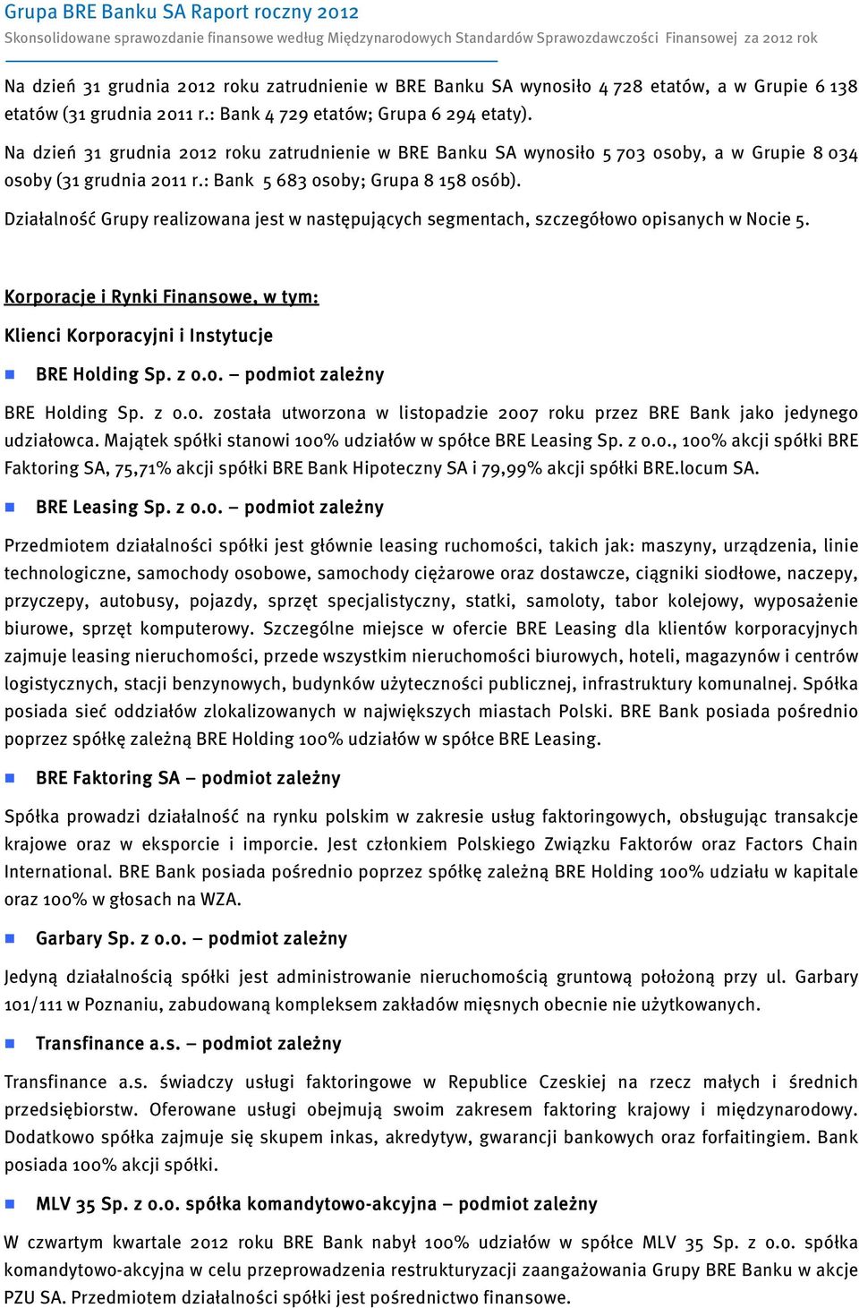 Działalność Grupy realizowana jest w następujących segmentach, szczegółowo opisanych w Nocie 5. Korporacje i Rynki Finansowe, w tym: Klienci Korporacyjni i Instytucje BRE Holding Sp. z o.o. podmiot zależny BRE Holding Sp.