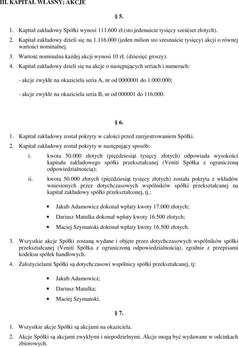 Kapitał zakładowy dzieli się na akcje o następujących seriach i numerach: - akcje zwykłe na okaziciela seria A, nr od 0000001 do 1.000.000; - akcje zwykłe na okaziciela seria B, nr od 000001 do 116.