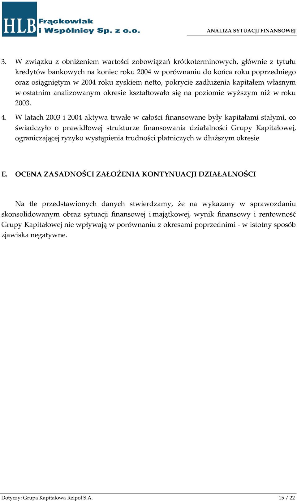 netto, pokrycie zadłużenia kapitałem własnym w ostatnim analizowanym okresie kształtowało się na poziomie wyższym niż w roku 2003. 4.