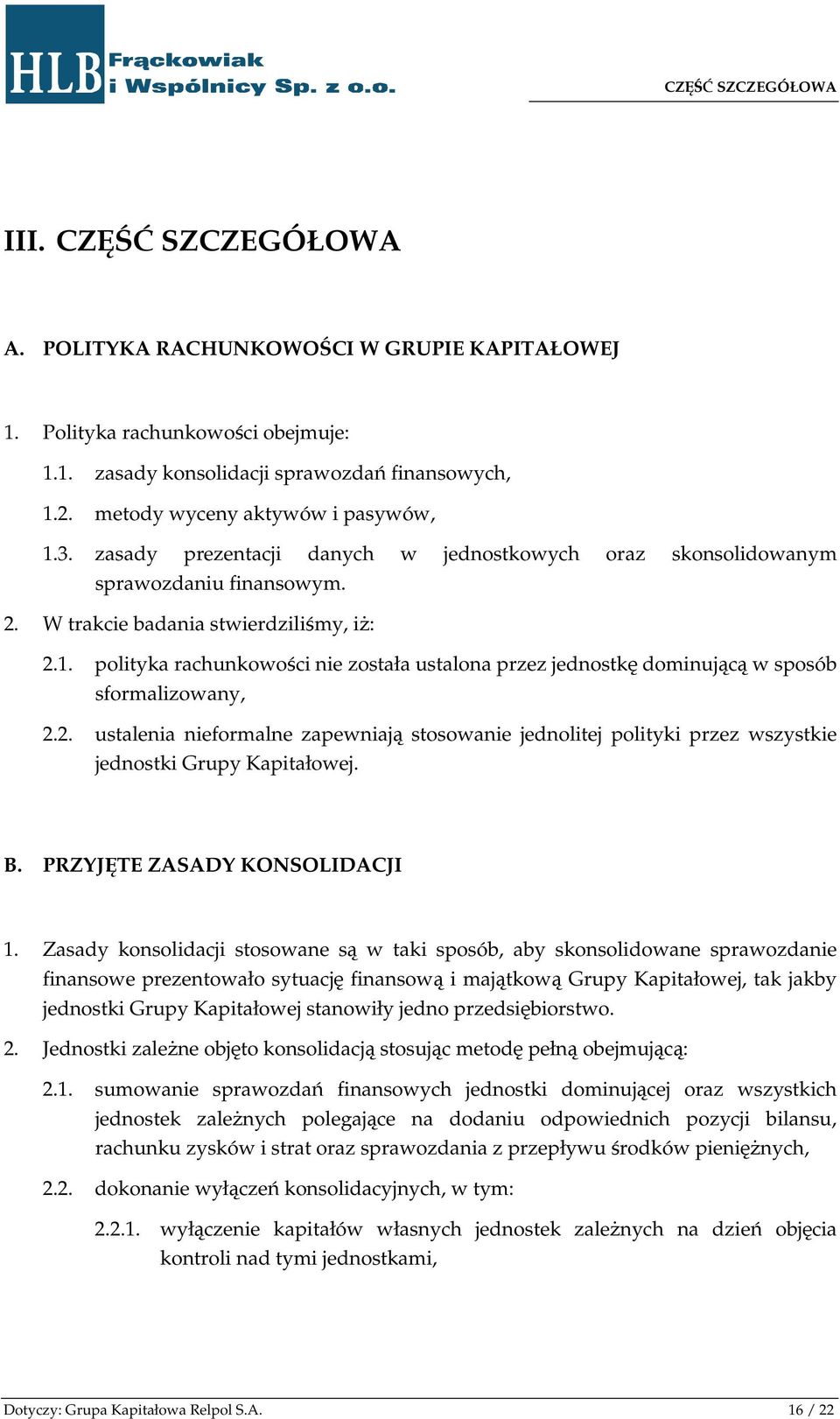 2. ustalenia nieformalne zapewniają stosowanie jednolitej polityki przez wszystkie jednostki Grupy Kapitałowej. B. PRZYJĘTE ZASADY KONSOLIDACJI 1.