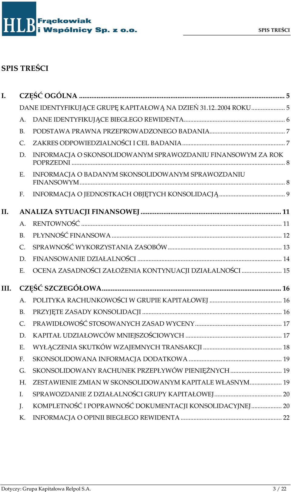 INFORMACJA O BADANYM SKONSOLIDOWANYM SPRAWOZDANIU FINANSOWYM... 8 F. INFORMACJA O JEDNOSTKACH OBJĘTYCH KONSOLIDACJĄ... 9 II. ANALIZA SYTUACJI FINANSOWEJ... 11 A. RENTOWNOŚĆ... 11 B.