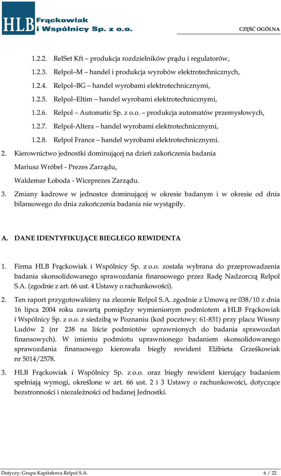 Relpol France handel wyrobami elektrotechnicznymi. 2. Kierownictwo jednostki dominującej na dzień zakończenia badania Mariusz Wróbel - Prezes Zarządu, Waldemar Łoboda - Wiceprezes Zarządu. 3.