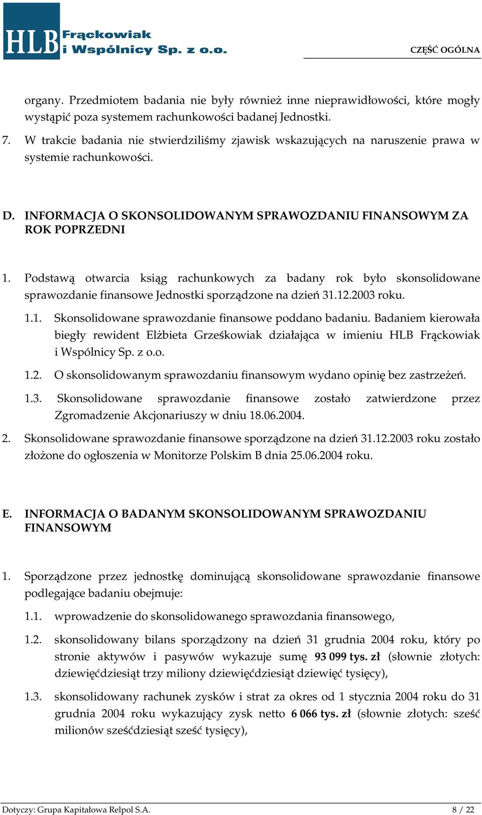 Podstawą otwarcia ksiąg rachunkowych za badany rok było skonsolidowane sprawozdanie finansowe Jednostki sporządzone na dzień 31.12.2003 roku. 1.1. Skonsolidowane sprawozdanie finansowe poddano badaniu.