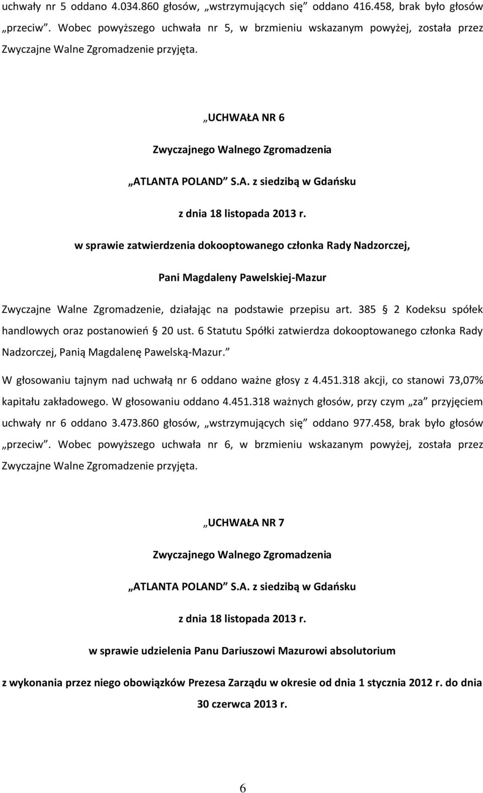 Walne Zgromadzenie, działając na podstawie przepisu art. 385 2 Kodeksu spółek handlowych oraz postanowień 20 ust.