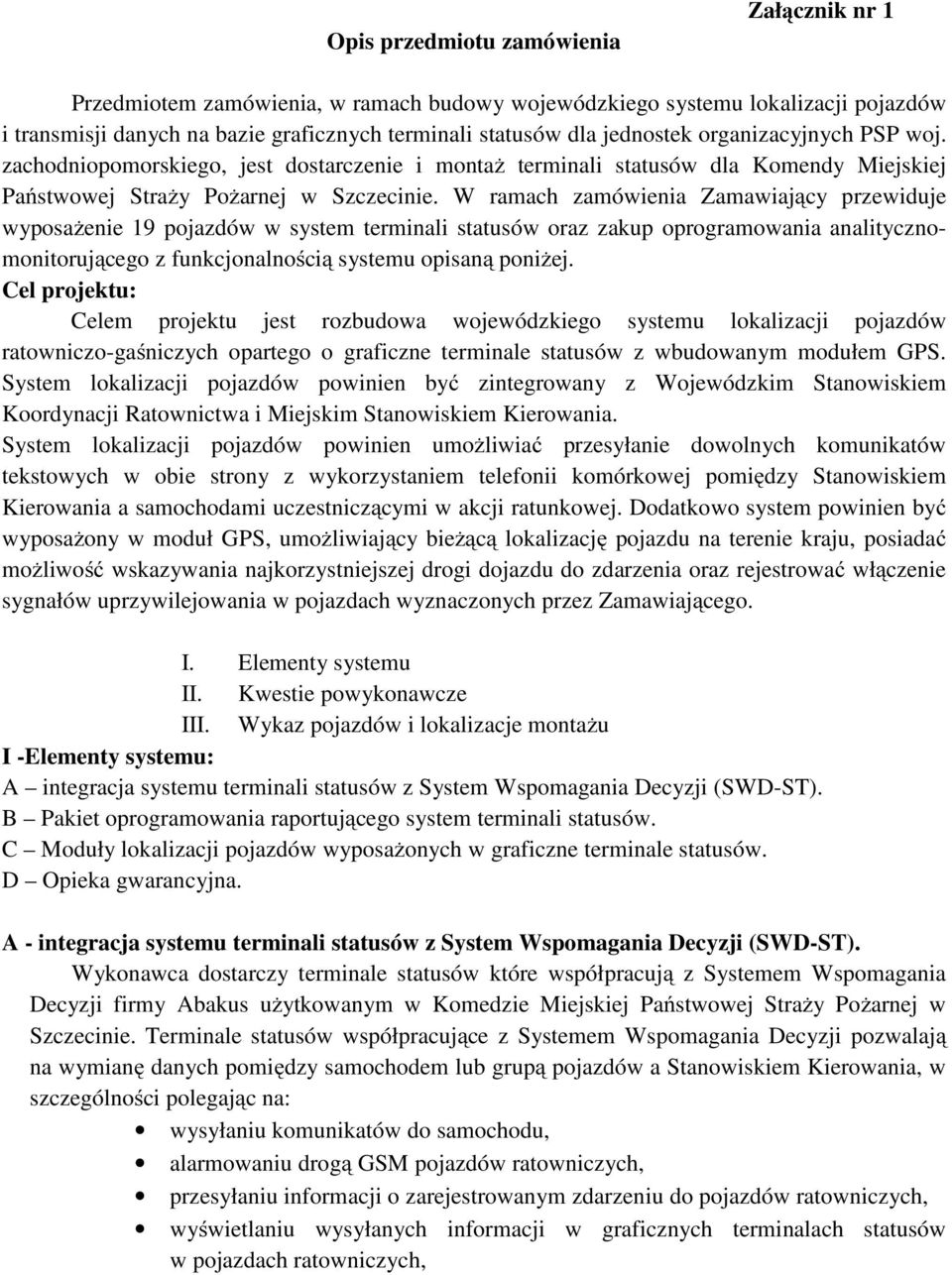 W ramach zamówienia Zamawiający przewiduje wyposaŝenie 19 pojazdów w system terminali statusów oraz zakup oprogramowania analitycznomonitorującego z funkcjonalnością systemu opisaną poniŝej.