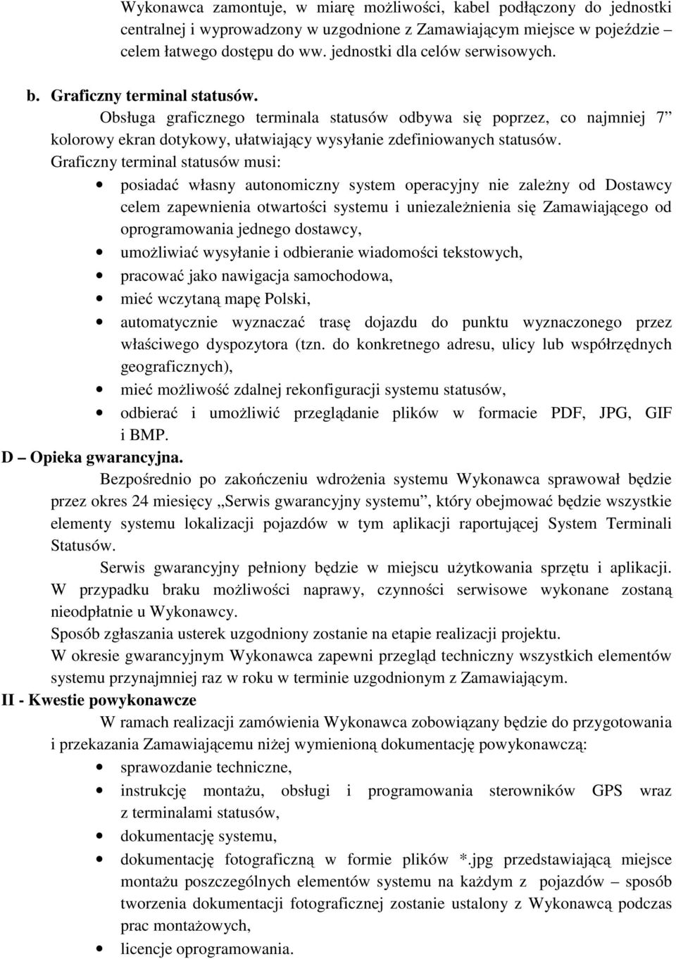 Obsługa graficznego terminala statusów odbywa się poprzez, co najmniej 7 kolorowy ekran dotykowy, ułatwiający wysyłanie zdefiniowanych statusów.