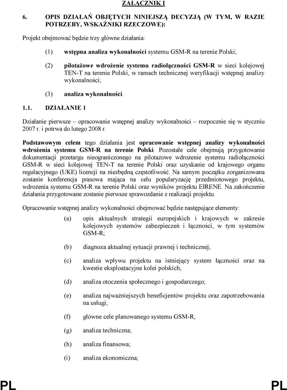 Polski; (2) pilotażowe wdrożenie systemu radiołączności GSM-R w sieci kolejowej TEN-T na terenie Polski, w ramach technicznej weryfikacji wstępnej analizy wykonalności; (3) analiza wykonalności. 1.