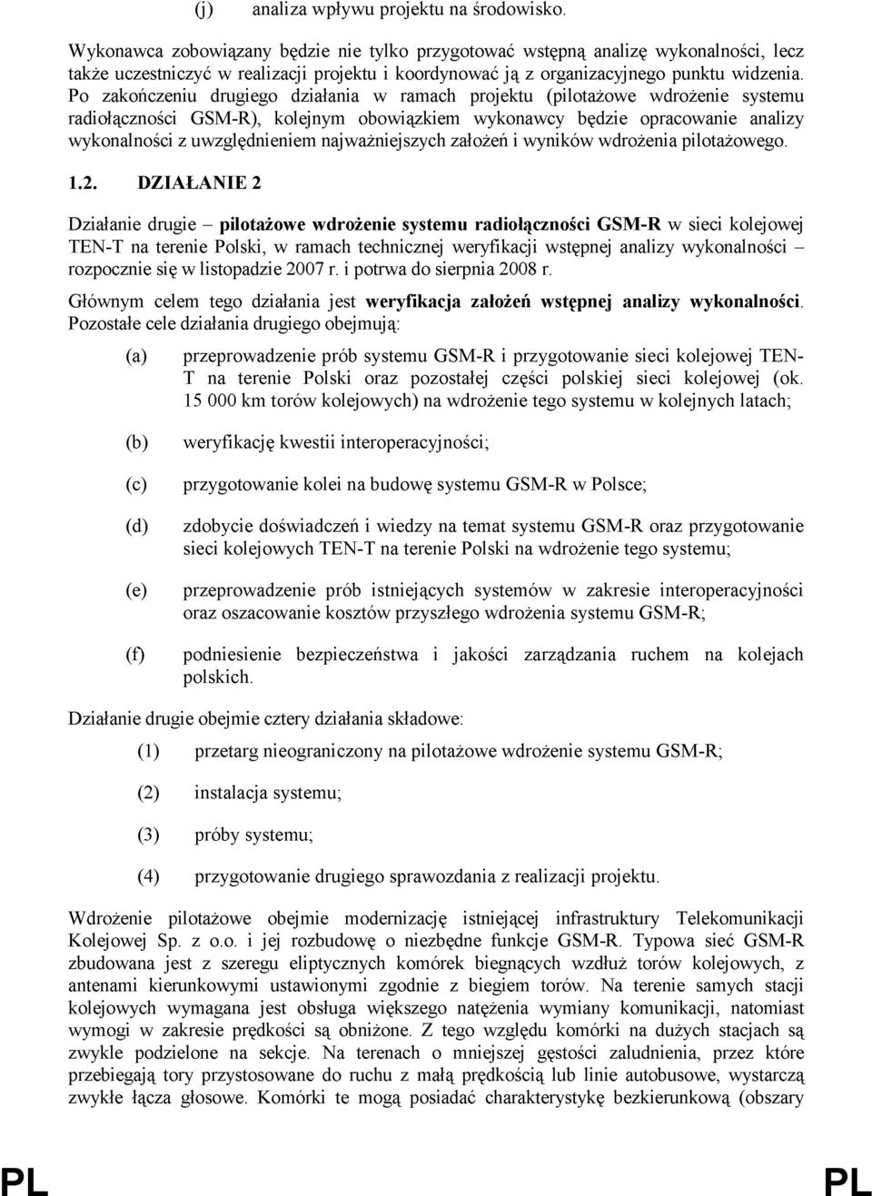 Po zakończeniu drugiego działania w ramach projektu (pilotażowe wdrożenie systemu radiołączności GSM-R), kolejnym obowiązkiem wykonawcy będzie opracowanie analizy wykonalności z uwzględnieniem