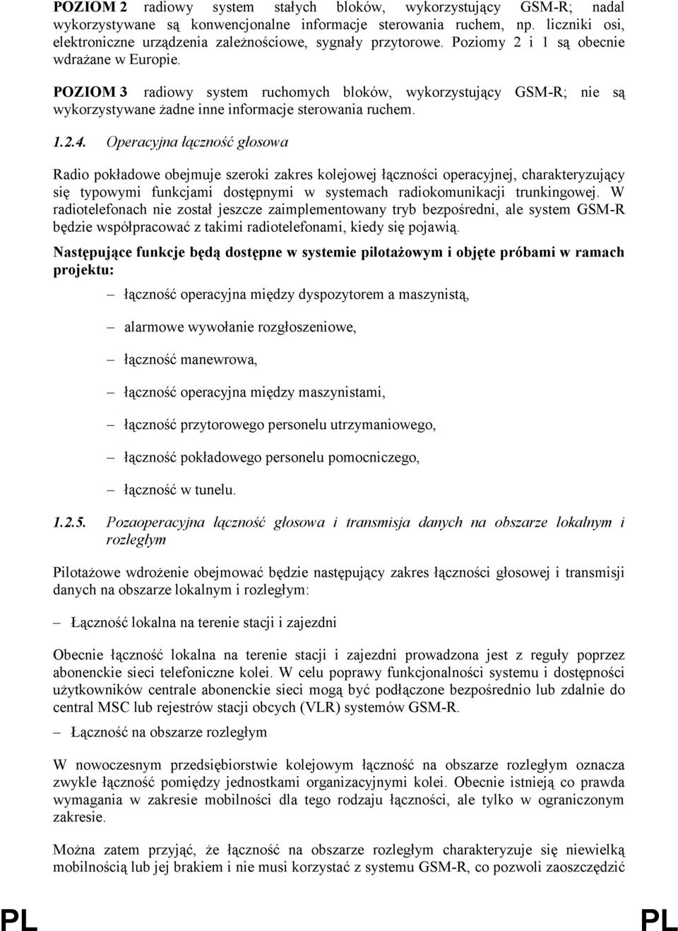 POZIOM 3 radiowy system ruchomych bloków, wykorzystujący GSM-R; nie są wykorzystywane żadne inne informacje sterowania ruchem. 1.2.4.