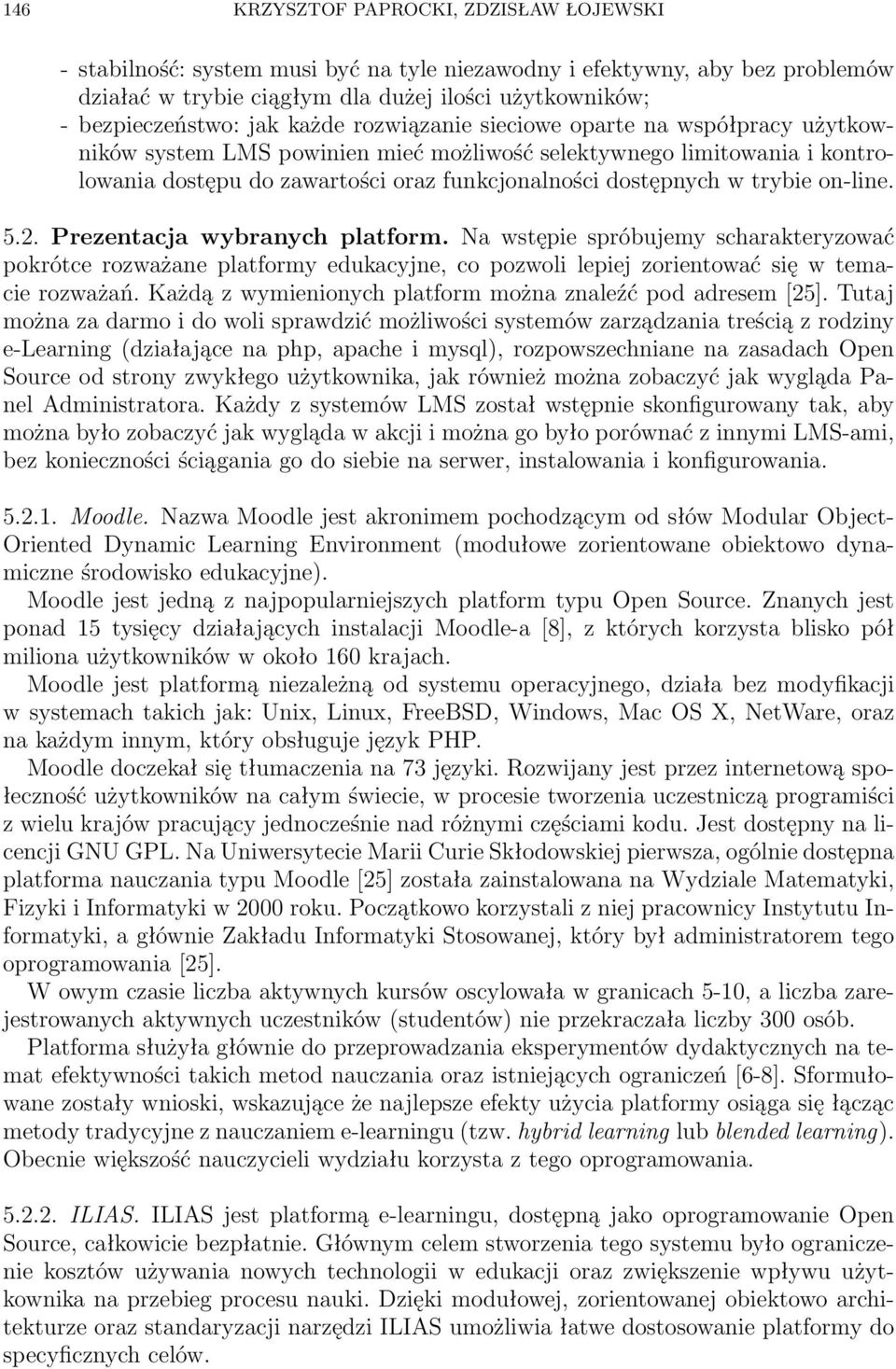 on-line. 5.2. Prezentacja wybranych platform. Na wstępie spróbujemy scharakteryzować pokrótce rozważane platformy edukacyjne, co pozwoli lepiej zorientować się w temacie rozważań.