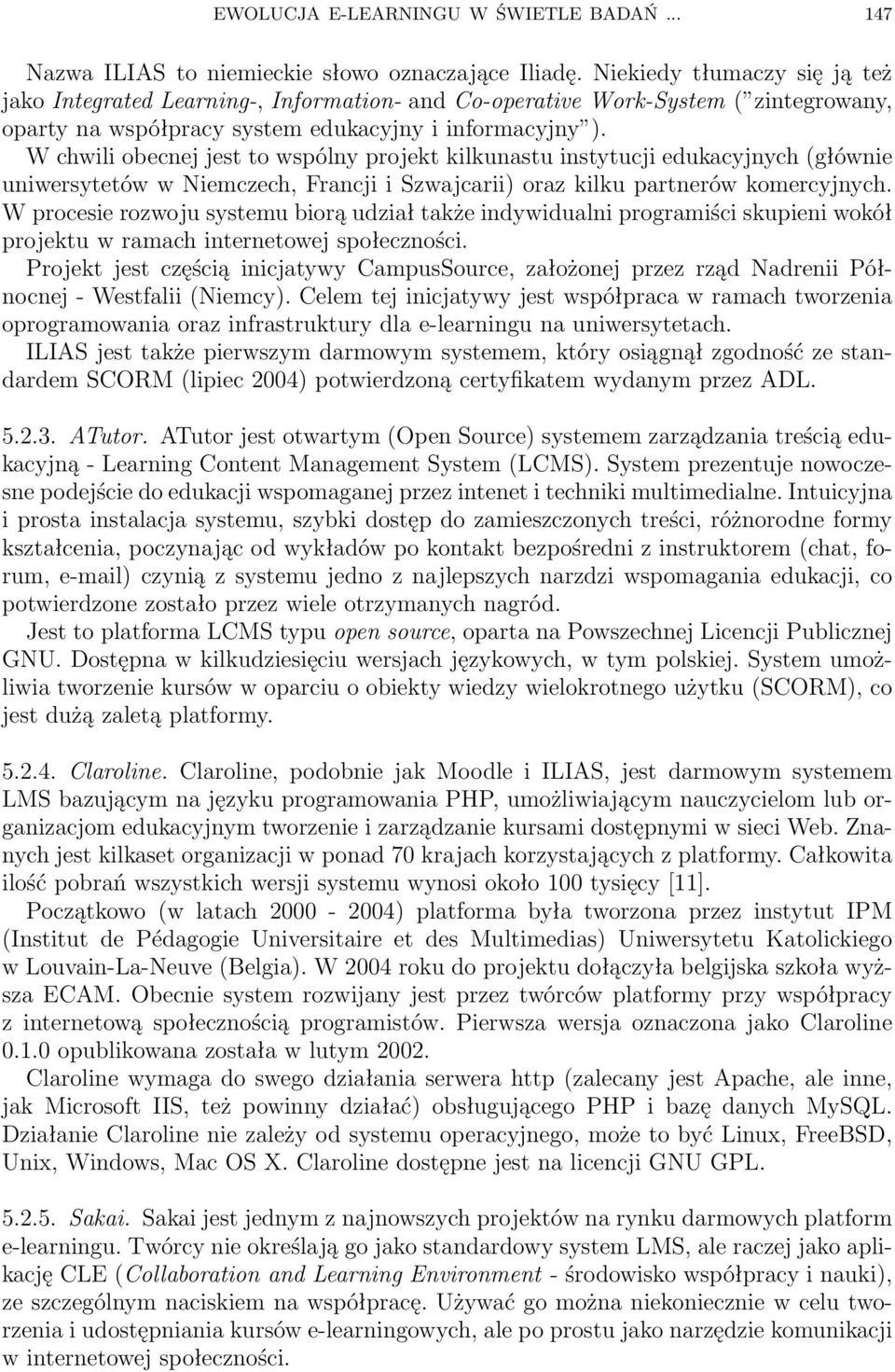 W chwili obecnej jest to wspólny projekt kilkunastu instytucji edukacyjnych (głównie uniwersytetów w Niemczech, Francji i Szwajcarii) oraz kilku partnerów komercyjnych.