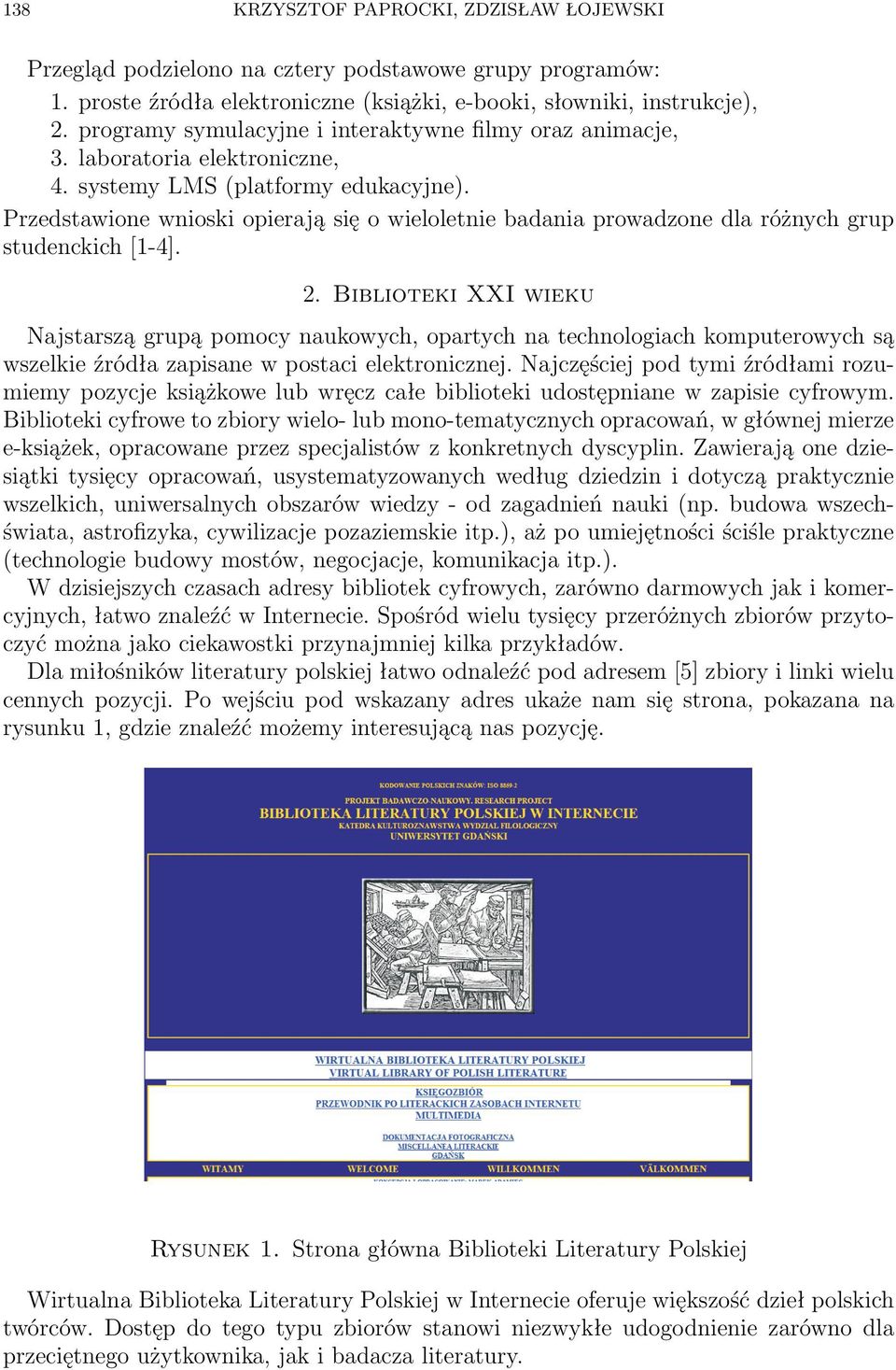 Przedstawione wnioski opierają się o wieloletnie badania prowadzone dla różnych grup studenckich [1-4]. 2.