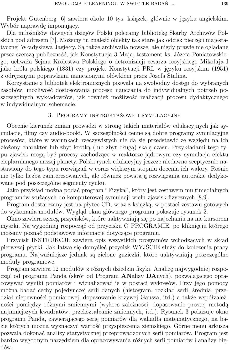 Są także archiwalia nowsze, ale nigdy prawie nie oglądane przez szerszą publiczność, jak Konstytucja 3 Maja, testament ks.