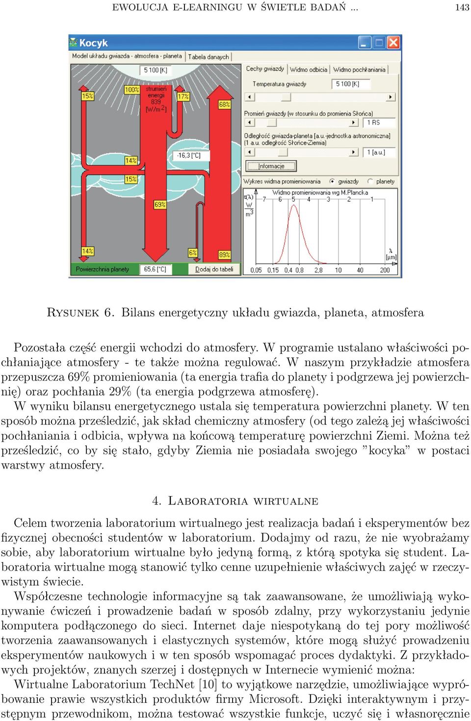 W naszym przykładzie atmosfera przepuszcza 69% promieniowania (ta energia trafia do planety i podgrzewa jej powierzchnię) oraz pochłania 29% (ta energia podgrzewa atmosferę).