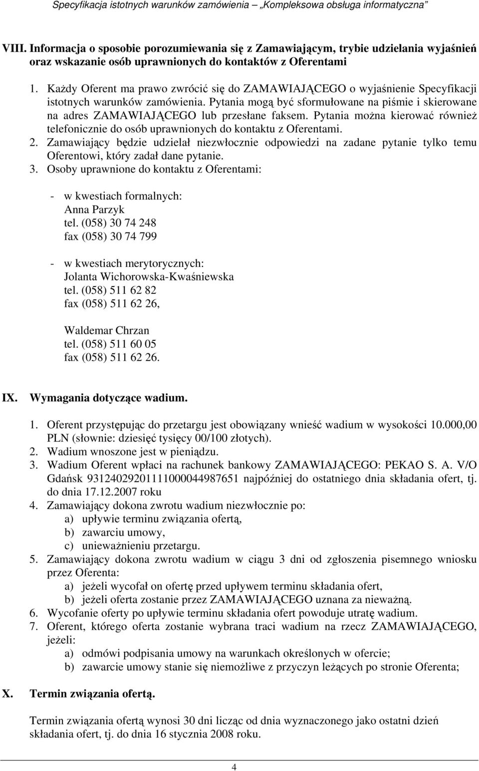 Pytania mogą być sformułowane na piśmie i skierowane na adres ZAMAWIAJĄCEGO lub przesłane faksem. Pytania można kierować również telefonicznie do osób uprawnionych do kontaktu z Oferentami. 2.