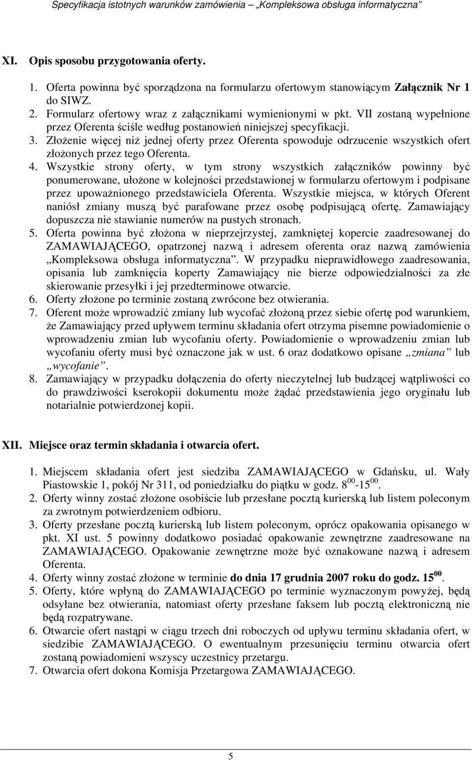 Złożenie więcej niż jednej oferty przez Oferenta spowoduje odrzucenie wszystkich ofert złożonych przez tego Oferenta. 4.