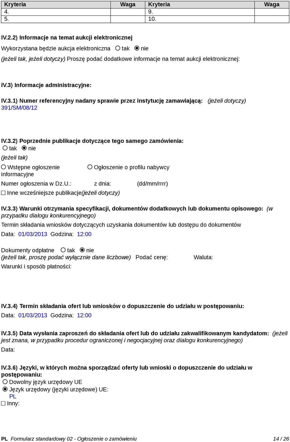 3) Informacje administracyjne: IV.3.1) Numer referencyjny nadany sprawie przez instytucję zamawiającą: (jeżeli dotyczy) 391/SM/08/12 IV.3.2) Poprzednie publikacje dotyczące tego samego zamówienia: tak nie (jeżeli tak) Wstępne ogłoszenie informacyjne Ogłoszenie o profilu nabywcy Numer ogłoszenia w Dz.