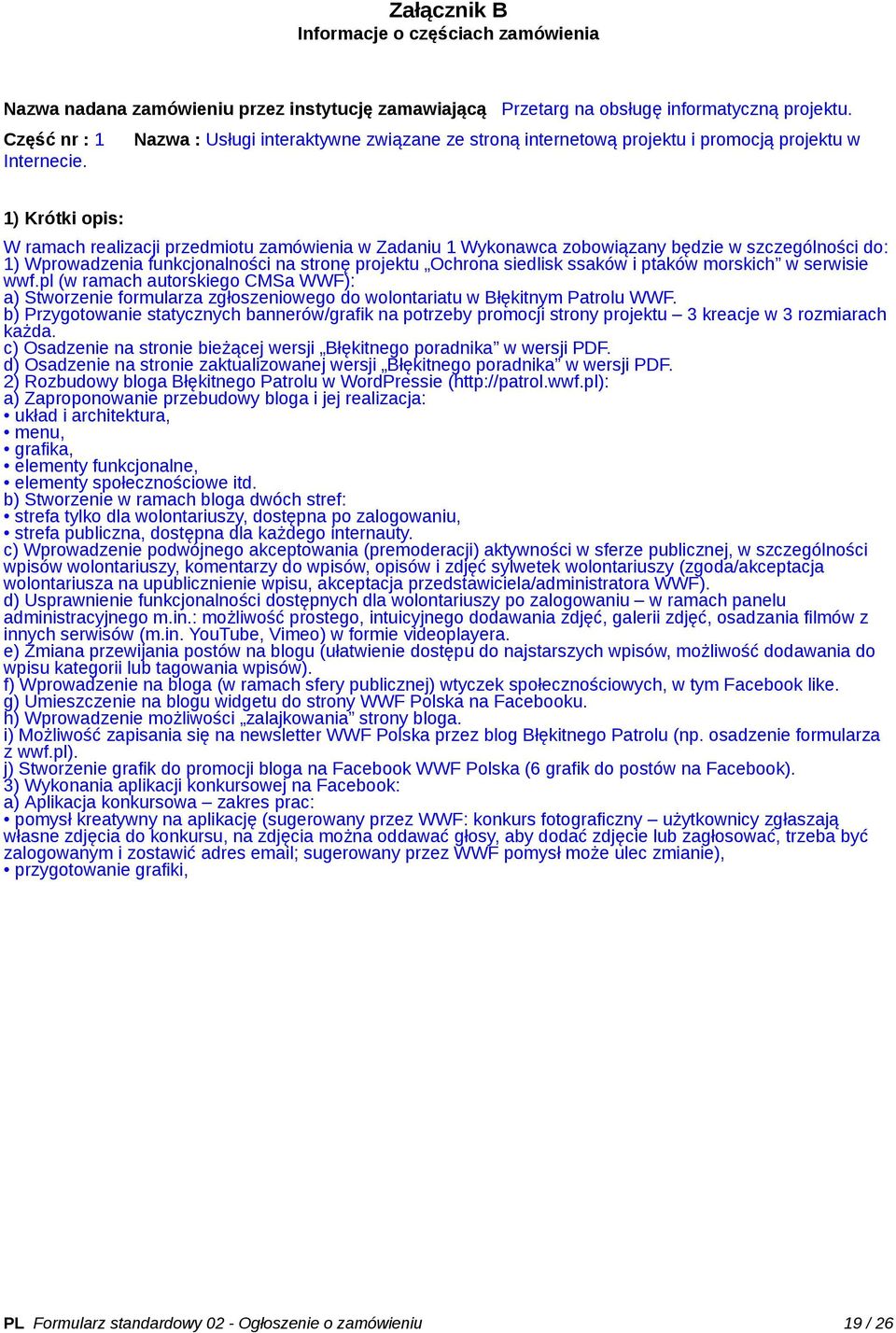 1) Krótki opis: W ramach realizacji przedmiotu zamówienia w Zadaniu 1 Wykonawca zobowiązany będzie w szczególności do: 1) Wprowadzenia funkcjonalności na stronę projektu Ochrona siedlisk ssaków i