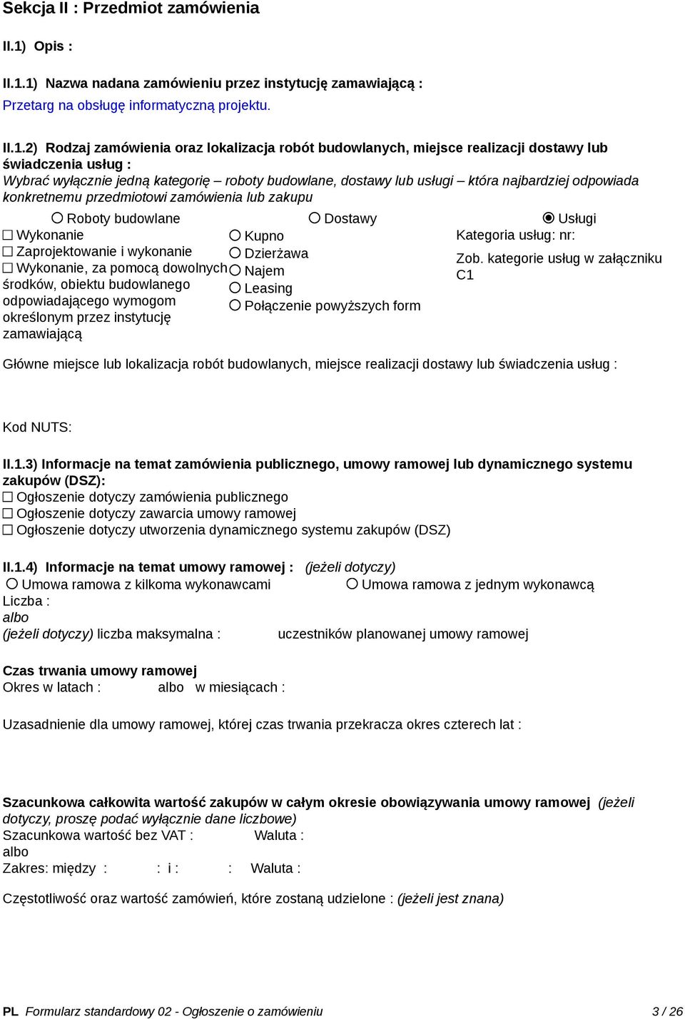 1) Nazwa nadana zamówieniu przez instytucję zamawiającą : Przetarg na obsługę informatyczną projektu. II.1.2) Rodzaj zamówienia oraz lokalizacja robót budowlanych, miejsce realizacji dostawy lub