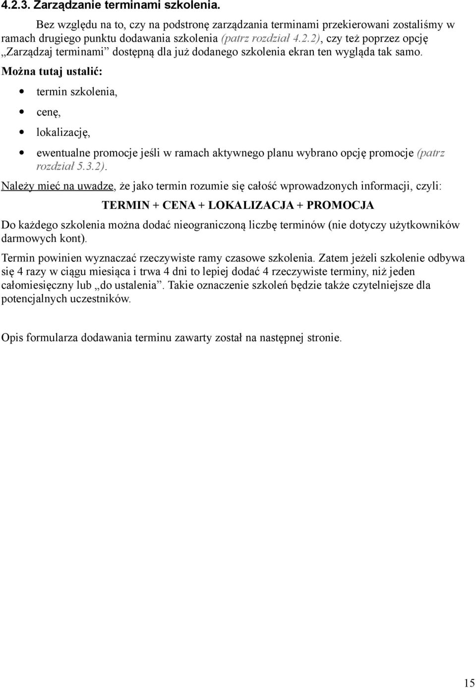 Należy mieć na uwadze, że jako termin rozumie się całość wprowadzonych informacji, czyli: TERMIN + CENA + LOKALIZACJA + PROMOCJA Do każdego szkolenia można dodać nieograniczoną liczbę terminów (nie