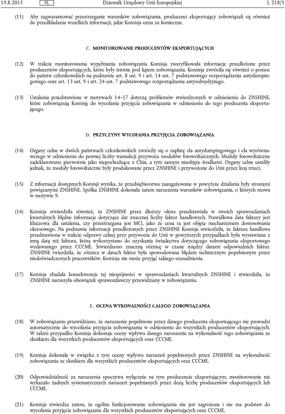 kątem zobowiązania. Komisja zwróciła się również o pomoc do państw członkowskich na podstawie art. 8 ust. 9 i art. 14 ust. 7 podstawowego rozporządzenia antydumpingowego oraz art. 13 ust. 9 i art. 24 ust.