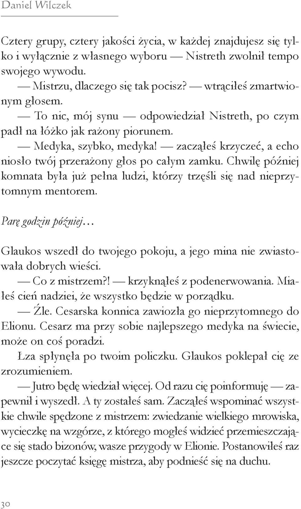 zacząłeś krzyczeć, a echo niosło twój przerażony głos po całym zamku. Chwilę później komnata była już pełna ludzi, którzy trzęśli się nad nieprzytomnym mentorem.